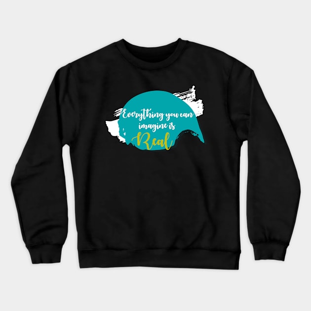 Inspirational Life Quote  "Everything you can imagine is real" Crewneck Sweatshirt by admeral